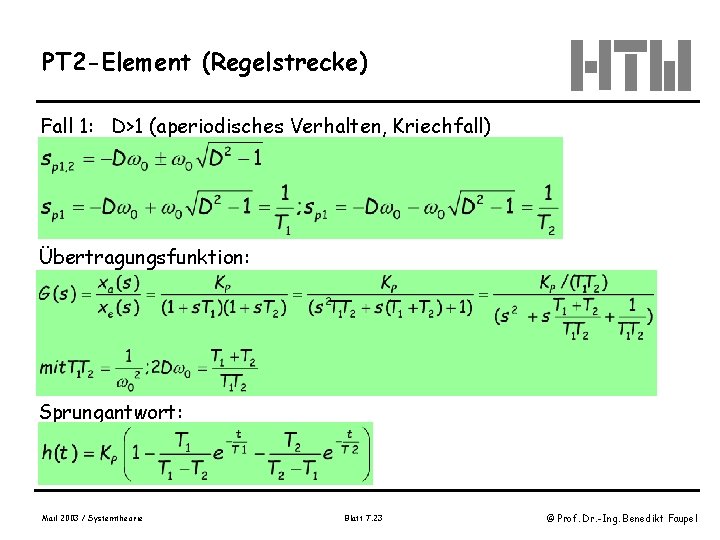 PT 2 -Element (Regelstrecke) Fall 1: D>1 (aperiodisches Verhalten, Kriechfall) Übertragungsfunktion: Sprungantwort: Mail 2003