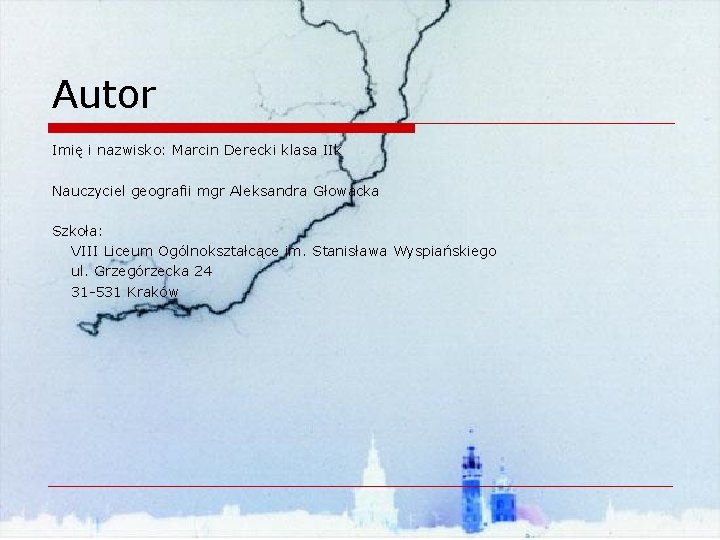 Autor Imię i nazwisko: Marcin Derecki klasa IIk Nauczyciel geografii mgr Aleksandra Głowacka Szkoła: