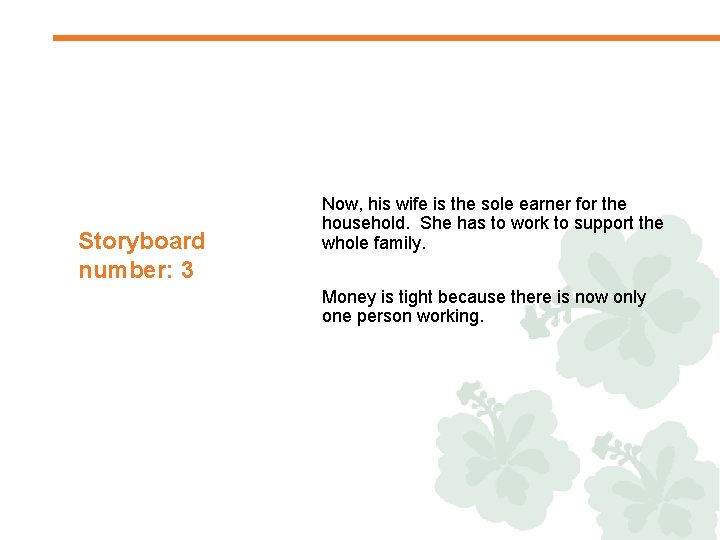 Storyboard number: 3 Now, his wife is the sole earner for the household. She