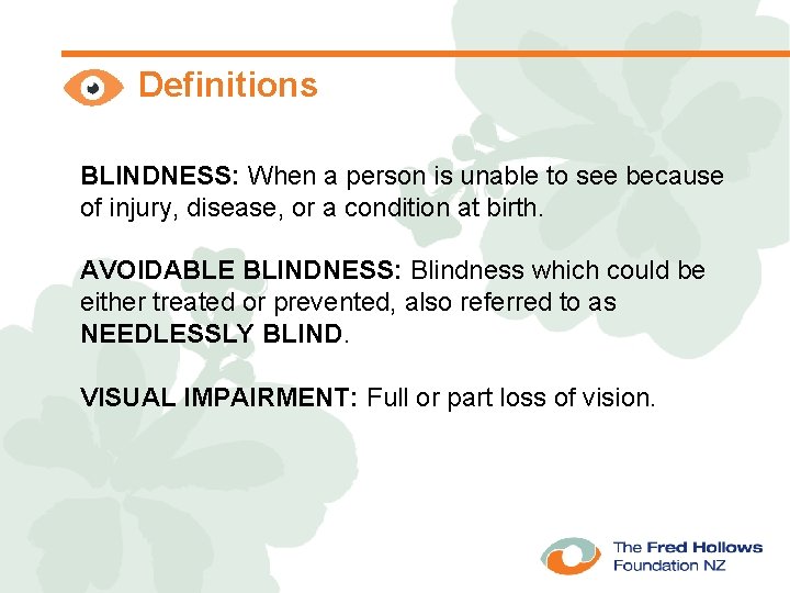 Definitions BLINDNESS: When a person is unable to see because of injury, disease, or