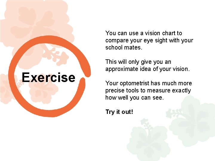 You can use a vision chart to compare your eye sight with your school