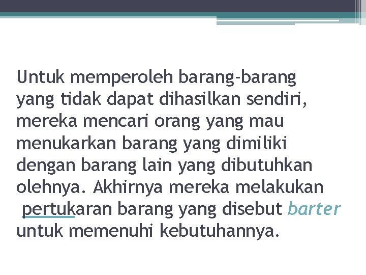 Untuk memperoleh barang-barang yang tidak dapat dihasilkan sendiri, mereka mencari orang yang mau menukarkan