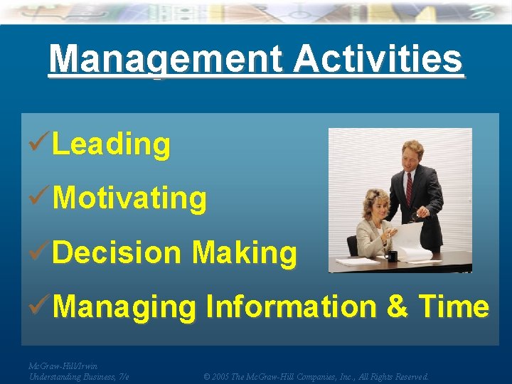 Management Activities üLeading üMotivating üDecision Making üManaging Information & Time Mc. Graw-Hill/Irwin Understanding Business,
