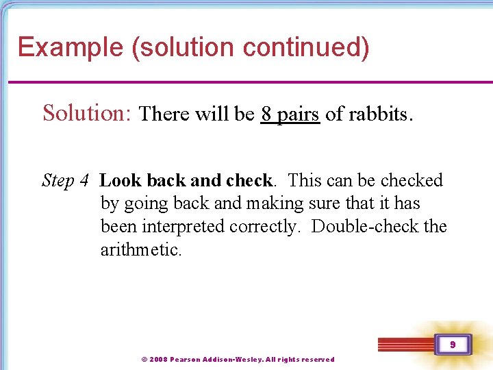 Example (solution continued) Solution: There will be 8 pairs of rabbits. Step 4 Look Example (solution continued) Solution: There will be 8 pairs of rabbits. Step 4 Look
