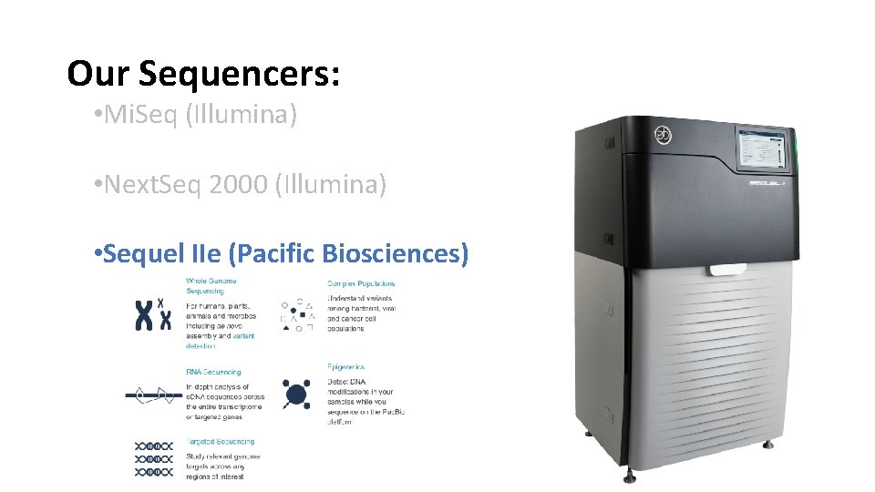 Our Sequencers: • Mi. Seq (Illumina) • Next. Seq 2000 (Illumina) • Sequel IIe