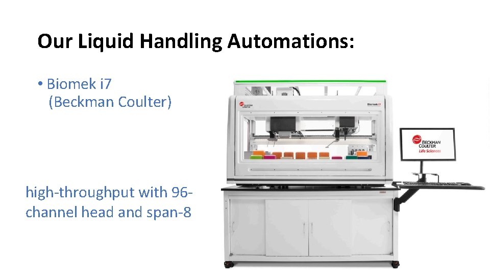 Our Liquid Handling Automations: • Biomek i 7 (Beckman Coulter) high-throughput with 96 channel