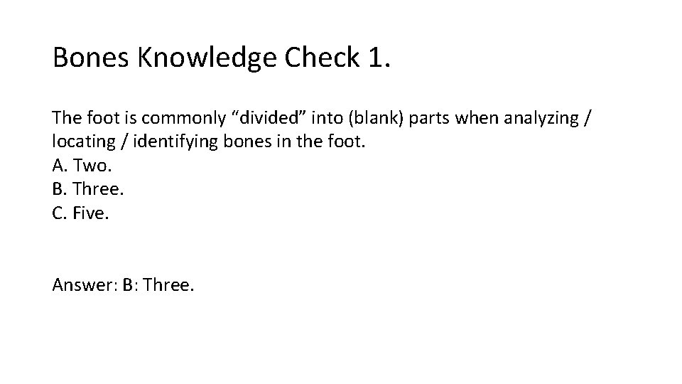 Bones Knowledge Check 1. The foot is commonly “divided” into (blank) parts when analyzing