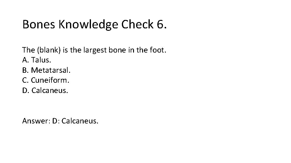 Bones Knowledge Check 6. The (blank) is the largest bone in the foot. A.