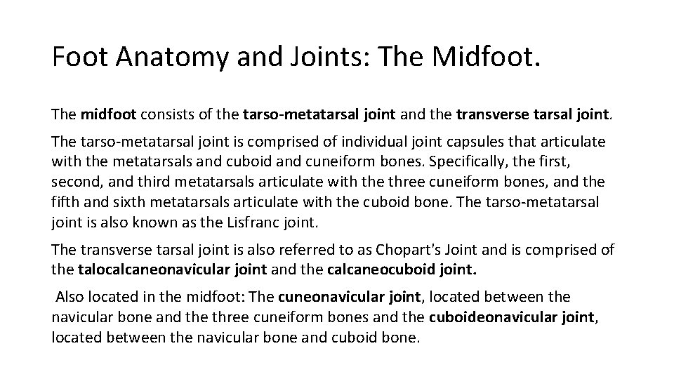 Foot Anatomy and Joints: The Midfoot. The midfoot consists of the tarso-metatarsal joint and