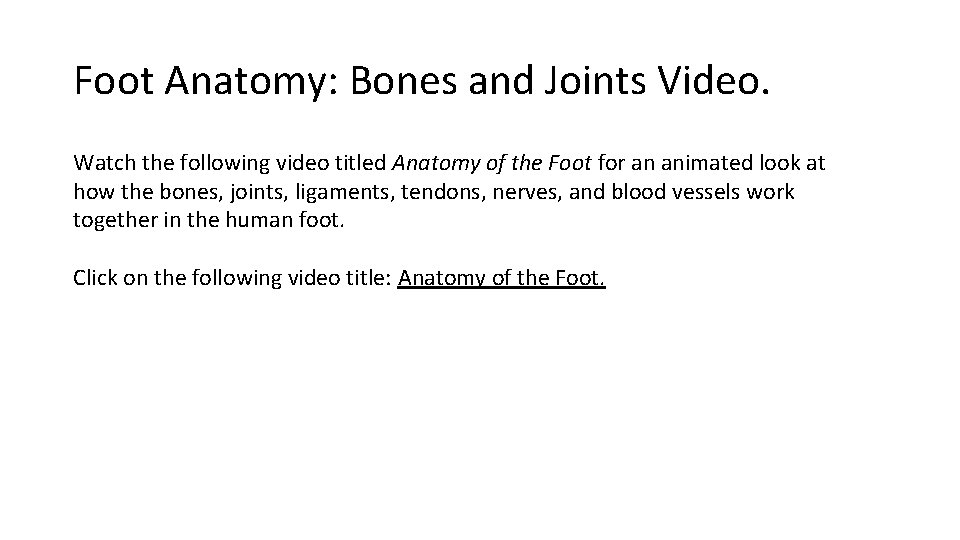 Foot Anatomy: Bones and Joints Video. Watch the following video titled Anatomy of the Foot Anatomy: Bones and Joints Video. Watch the following video titled Anatomy of the