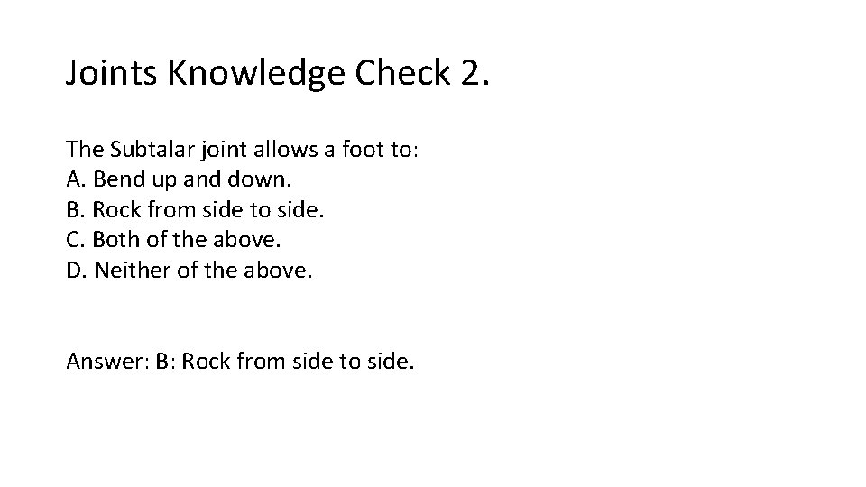 Joints Knowledge Check 2. The Subtalar joint allows a foot to: A. Bend up Joints Knowledge Check 2. The Subtalar joint allows a foot to: A. Bend up