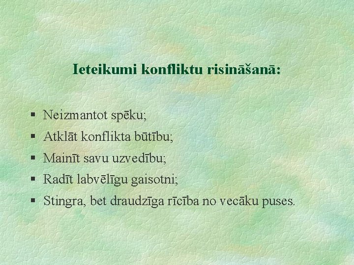 Ieteikumi konfliktu risināšanā: § Neizmantot spēku; § Atklāt konflikta būtību; § Mainīt savu uzvedību;