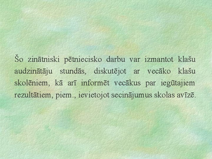 Šo zinātniski pētniecisko darbu var izmantot klašu audzinātāju stundās, diskutējot ar vecāko klašu skolēniem,