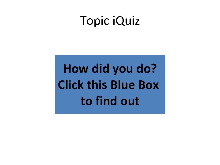 Topic i. Quiz How did you do? Click this Blue Box to find out