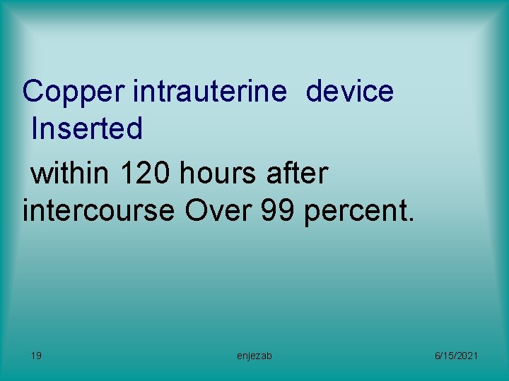 Copper intrauterine device Inserted within 120 hours after intercourse Over 99 percent. 19 enjezab