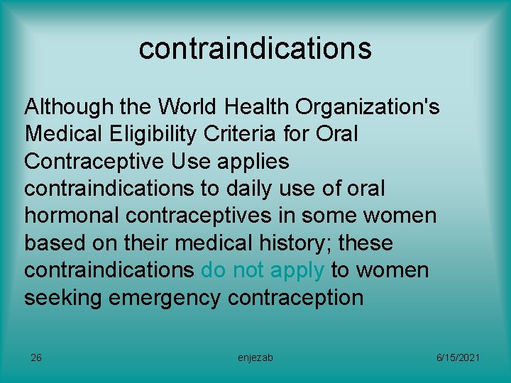 contraindications Although the World Health Organization's Medical Eligibility Criteria for Oral Contraceptive Use applies