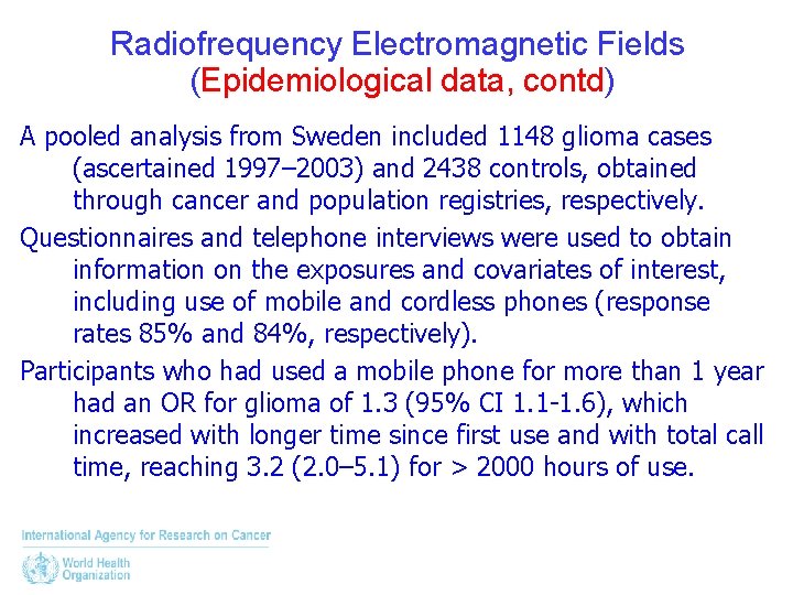 Radiofrequency Electromagnetic Fields (Epidemiological data, contd) A pooled analysis from Sweden included 1148 glioma