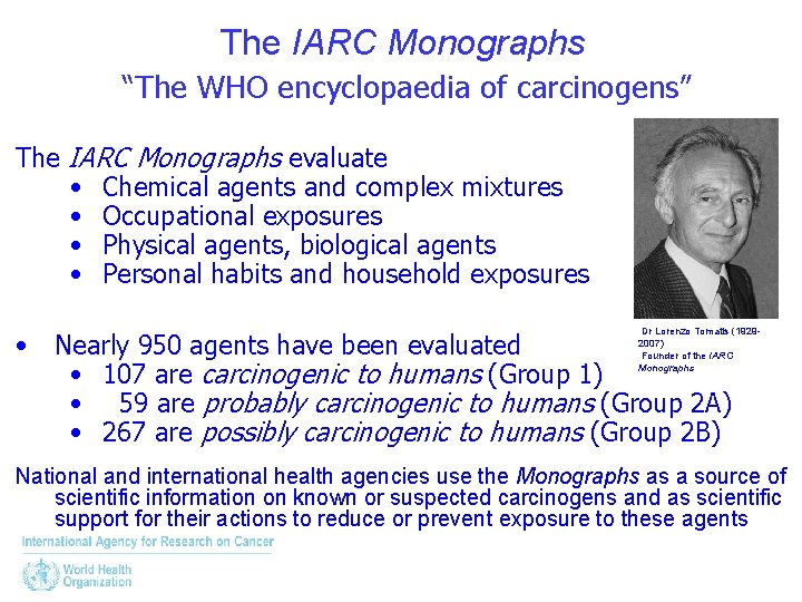 The IARC Monographs “The WHO encyclopaedia of carcinogens” The IARC Monographs evaluate • Chemical