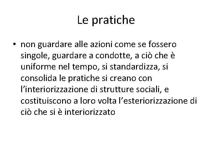 Le pratiche • non guardare alle azioni come se fossero singole, guardare a condotte,