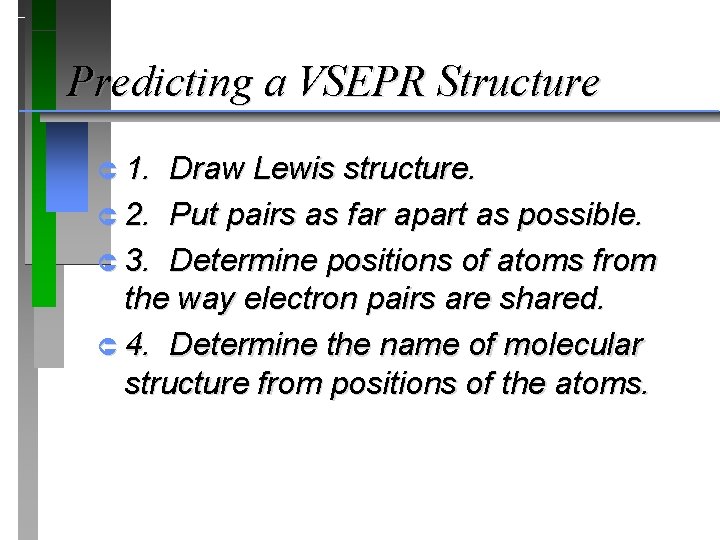 Predicting a VSEPR Structure Û 1. Draw Lewis structure. Û 2. Put pairs as