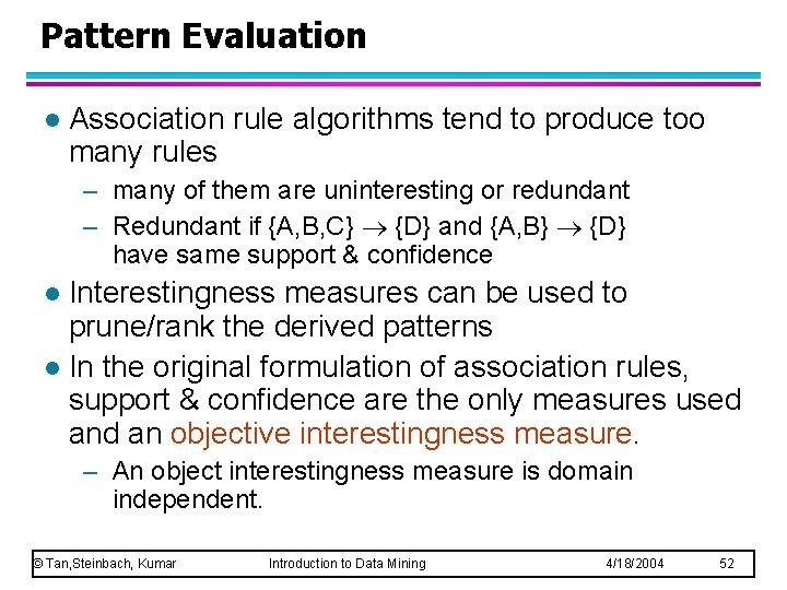 Pattern Evaluation l Association rule algorithms tend to produce too many rules – many