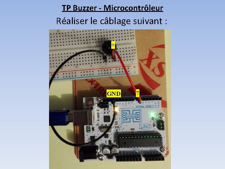 TP Buzzer - Microcontrôleur Réaliser le câblage suivant : + GND 7 