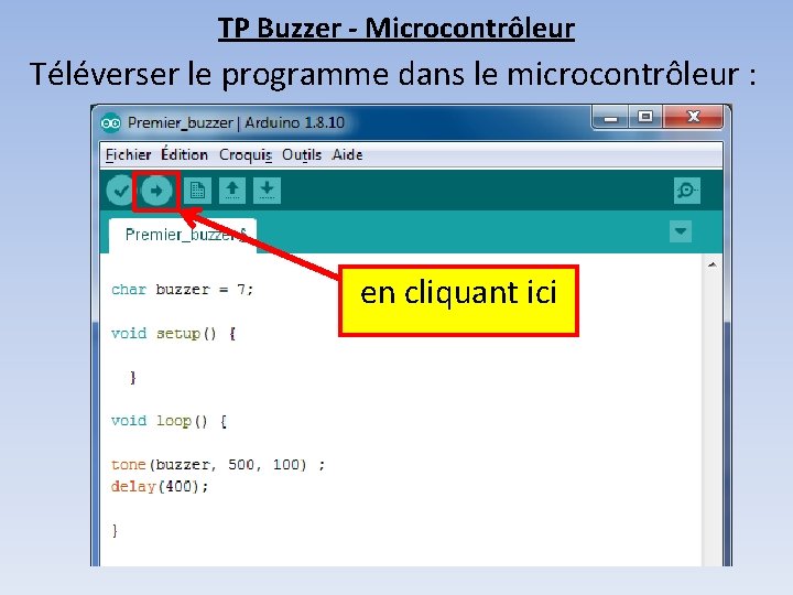 TP Buzzer - Microcontrôleur Téléverser le programme dans le microcontrôleur : en cliquant ici