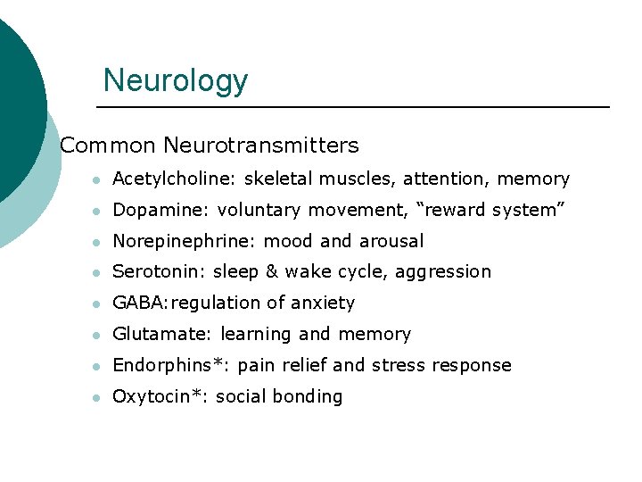 Neurology Common Neurotransmitters l Acetylcholine: skeletal muscles, attention, memory l Dopamine: voluntary movement, “reward