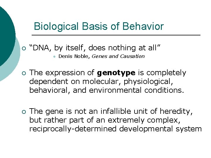 Biological Basis of Behavior ¡ “DNA, by itself, does nothing at all” l Denis