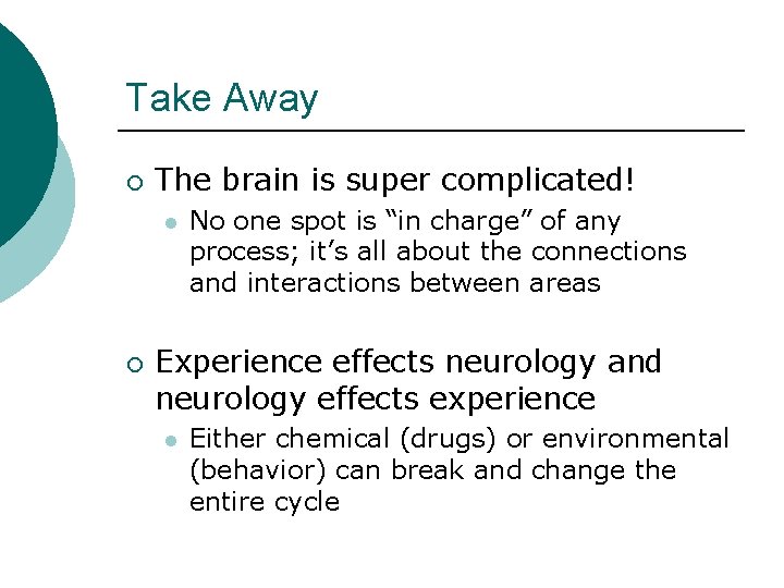 Take Away ¡ The brain is super complicated! l ¡ No one spot is