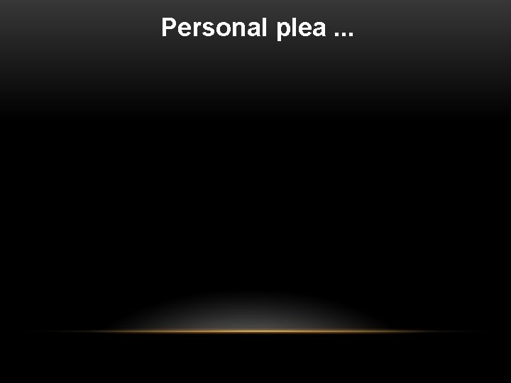 Personal plea. . . 