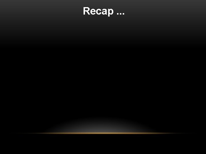 Recap. . . 