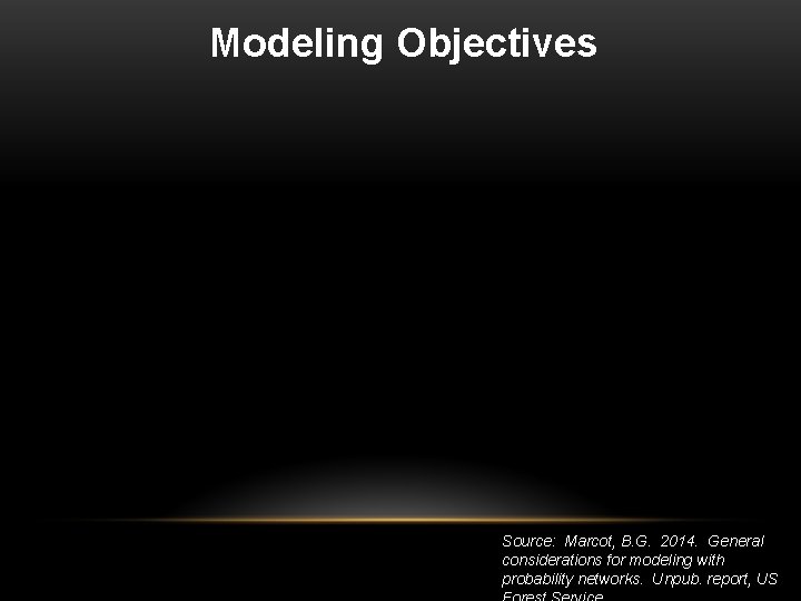 Modeling Objectives Source: Marcot, B. G. 2014. General considerations for modeling with probability networks.