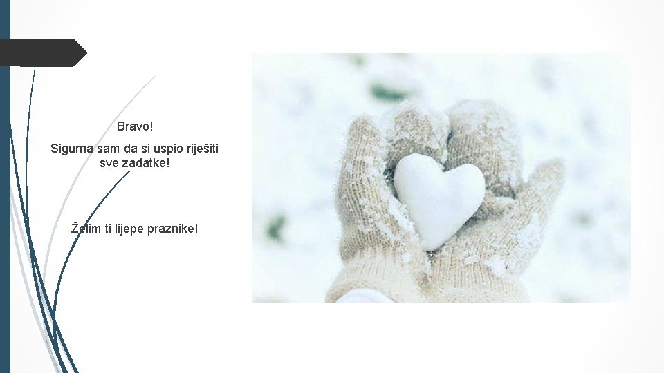 Bravo! Sigurna sam da si uspio riješiti sve zadatke! Želim ti lijepe praznike! 