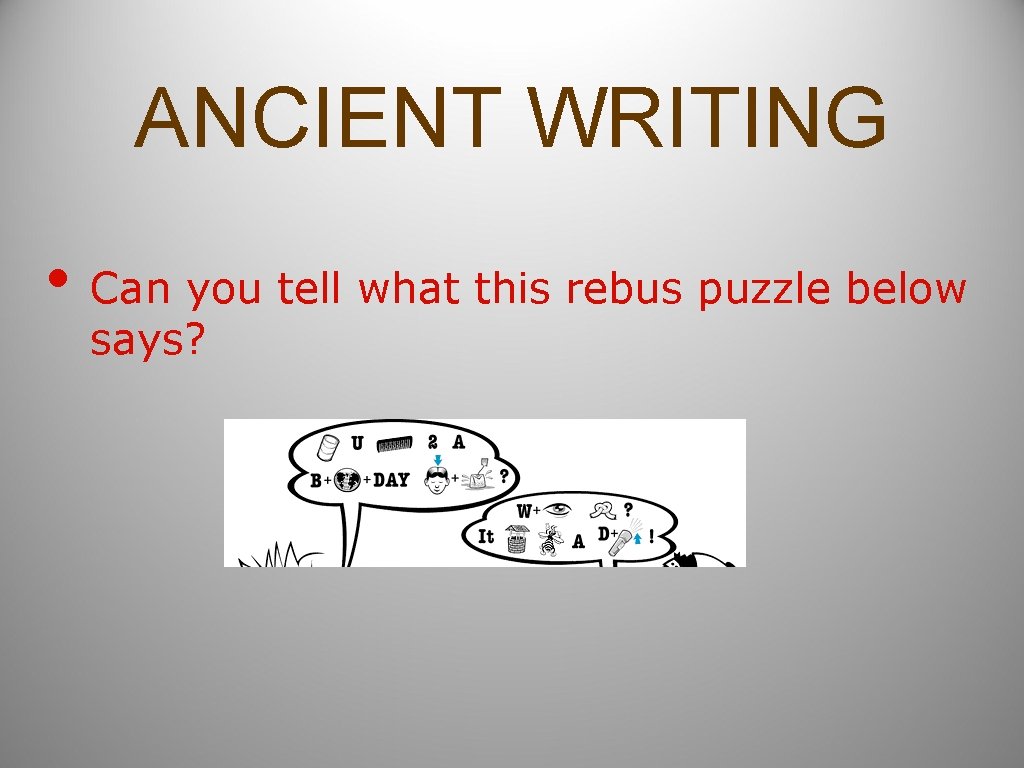 ANCIENT WRITING • Can you tell what this rebus puzzle below says? 