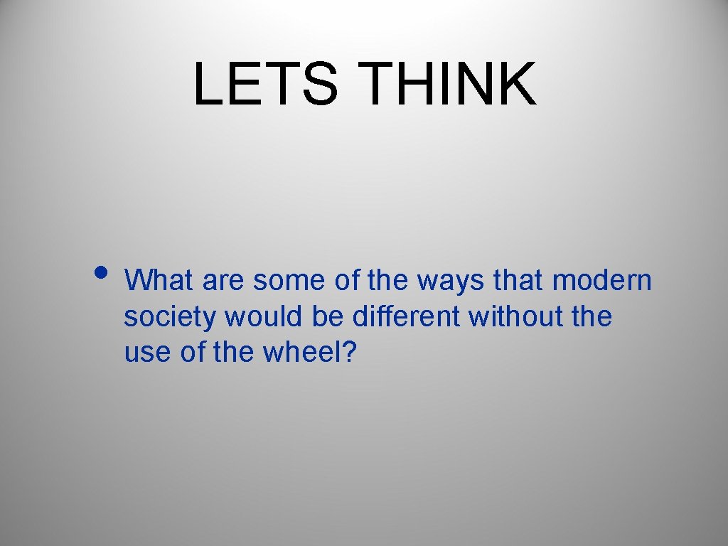 LETS THINK • What are some of the ways that modern society would be