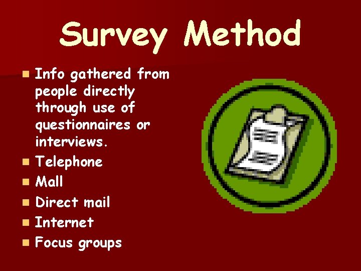 Survey Method n n n Info gathered from people directly through use of questionnaires