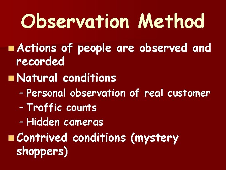 Observation Method n Actions of people are observed and recorded n Natural conditions –