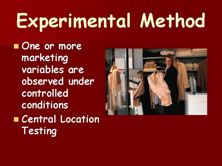 Experimental Method n One or more marketing variables are observed under controlled conditions n