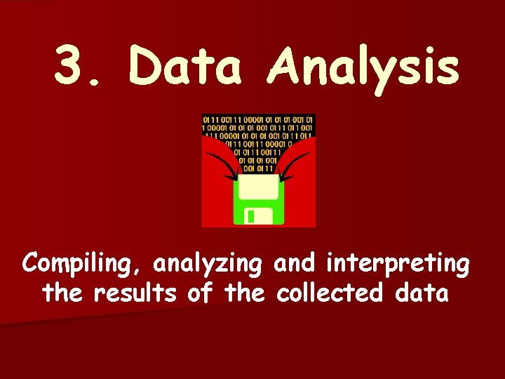 3. Data Analysis Compiling, analyzing and interpreting the results of the collected data 