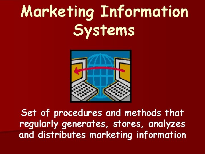 Marketing Information Systems Set of procedures and methods that regularly generates, stores, analyzes and
