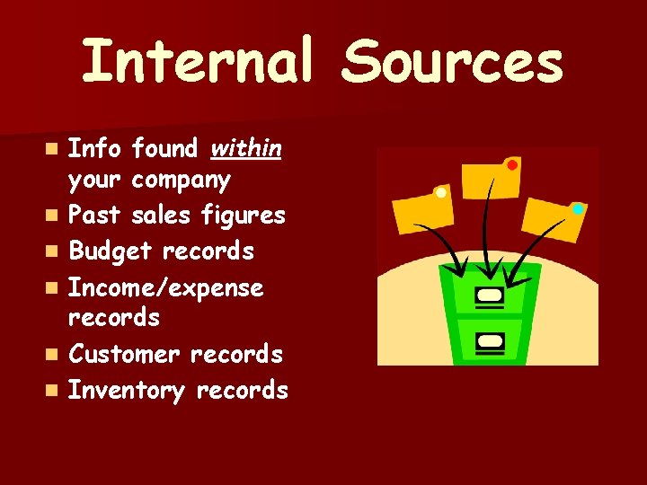 Internal Sources n n n Info found within your company Past sales figures Budget