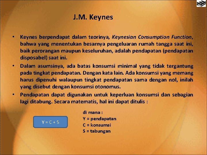 J. M. Keynes • Keynes berpendapat dalam teorinya, Keynesian Consumption Function, bahwa yang menentukan
