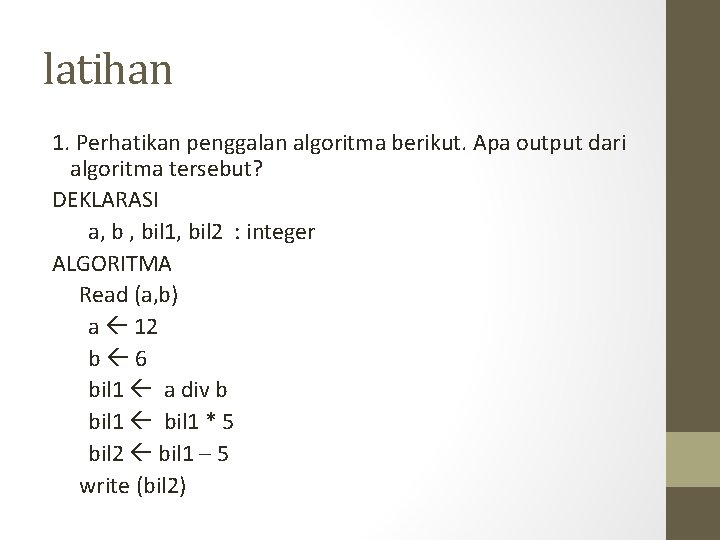 latihan 1. Perhatikan penggalan algoritma berikut. Apa output dari algoritma tersebut? DEKLARASI a, b