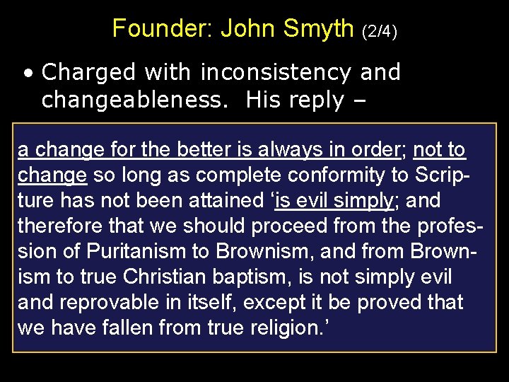 Founder: John Smyth (2/4) • Charged with inconsistency and changeableness. His reply – a