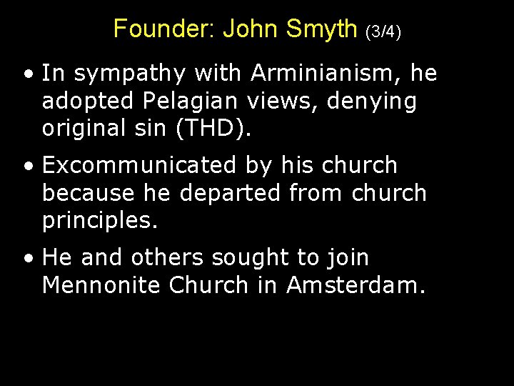 Founder: John Smyth (3/4) • In sympathy with Arminianism, he adopted Pelagian views, denying