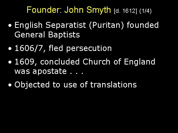 Founder: John Smyth [d. 1612] (1/4) • English Separatist (Puritan) founded General Baptists •