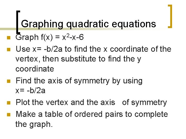 Graphing quadratic equations n n n Graph f(x) = x 2 -x-6 Use x=