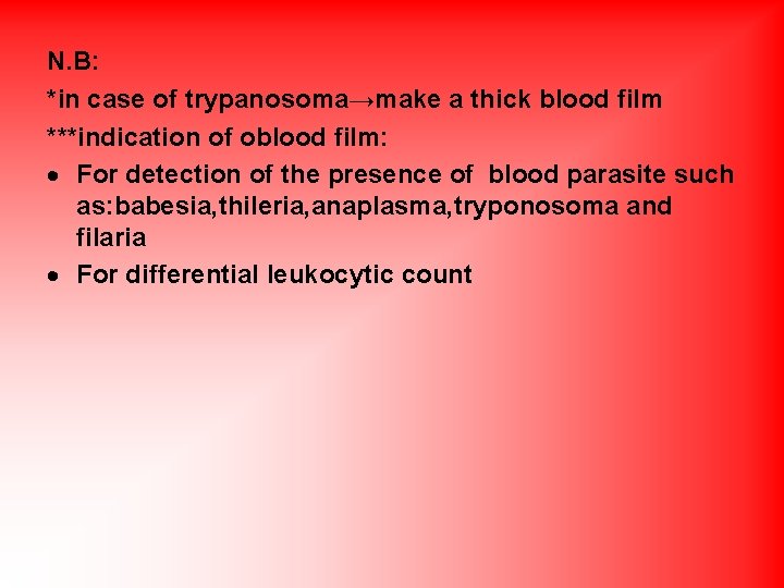 N. B: *in case of trypanosoma→make a thick blood film ***indication of oblood film: