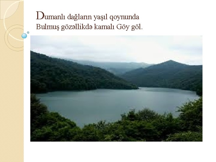 Dumanlı dağların yaşıl qoynunda Bulmuş gözəllikdə kamalı Göy göl. 